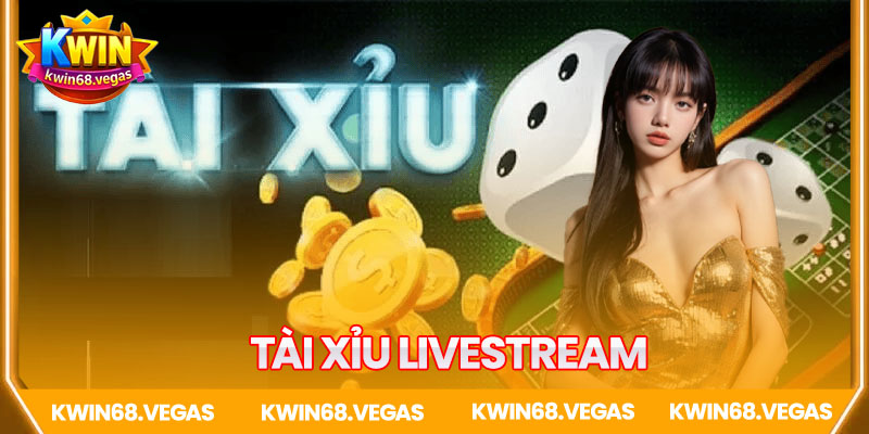 Tài Xỉu LiveStream - dễ chơi dễ trúng